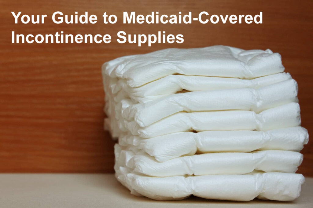 Your Guide to Medicaid-Covered Incontinence Supplies